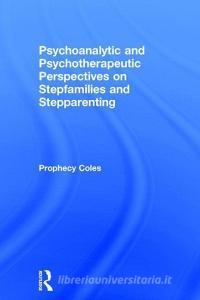 Psychoanalytic and Psychotherapeutic Perspectives on Stepfamilies and Stepparenting di Prophecy Coles edito da Taylor & Francis Ltd