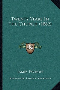 Twenty Years in the Church (1862) di James Pycroft edito da Kessinger Publishing