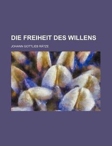 Die Freiheit Des Willens di Johann Gottlieb R. Tze edito da General Books Llc