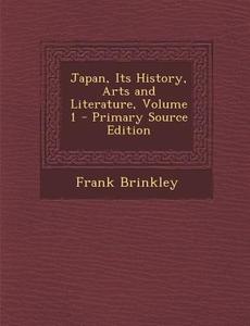 Japan, Its History, Arts and Literature, Volume 1 - Primary Source Edition di Frank Brinkley edito da Nabu Press