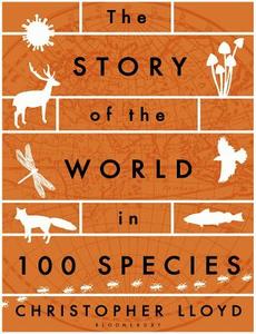The Story of the World in 100 Species di Christopher Lloyd edito da Bloomsbury Publishing PLC
