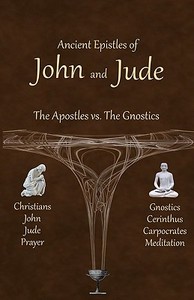 Ancient Epistles of John and Jude: The Apostles Vs the Gnostics di Ken Johnson edito da Createspace