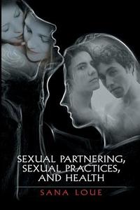 Sexual Partnering, Sexual Practices, and Health di Sana Loue edito da Springer US