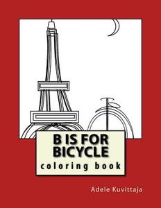 B Is for Bicycle di Adele Kuvittaja edito da Createspace