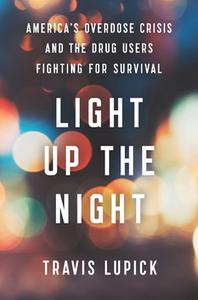 Light Up the Night: America's Overdose Crisis and the Drug Users Fighting for Survival di Travis Lupick edito da NEW PR