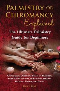 Palmistry or Chiromancy Explained: Chiromancy Overview, Basics of Palmistry, Palm Lines, Mounts, Indications, History, D di Riley Star edito da LIGHTNING SOURCE INC