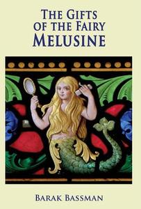 The Gifts of the Fairy Melusine di Barak A. Bassman edito da Telemachus Press, LLC