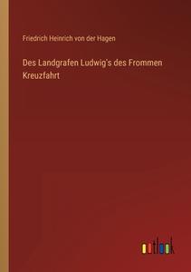 Des Landgrafen Ludwig's des Frommen Kreuzfahrt di Friedrich Heinrich Von Der Hagen edito da Outlook Verlag