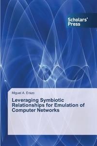 Leveraging Symbiotic Relationships for Emulation of Computer Networks di Miguel A. Erazo edito da SPS