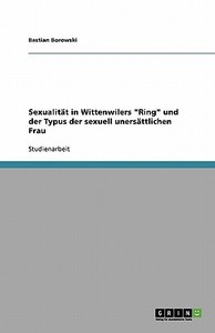 Sexualit T In Wittenwilers Ring Und Der Typus Der Sexuell Uners Ttlichen Frau di Bastian Borowski edito da Grin Publishing
