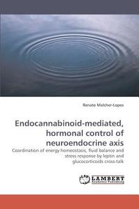 Endocannabinoid-mediated, hormonal control of neuroendocrine axis di Renato Malcher-Lopes edito da LAP Lambert Acad. Publ.