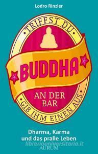 Triffst du Buddha an der Bar gib ihm einen aus di Lodro Rinzler edito da Aurum