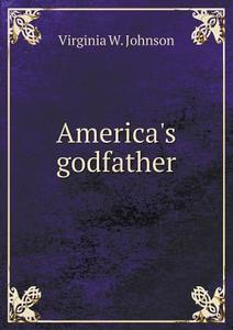 America's Godfather di Virginia W Johnson edito da Book On Demand Ltd.