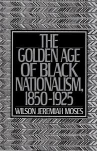 The Golden Age of Black Nationalism, 1850-1925 di Wilson Jeremiah Moses edito da Oxford University Press Inc