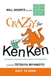 Will Shortz Presents Crazy for Kenken Easy to Hard: 100 Logic Puzzles That Make You Smarter di Tetsuya Miyamoto edito da GRIFFIN