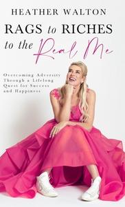 Rags to Riches to the Real Me di Heather Walton edito da The Real Me Limited