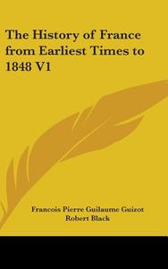 The History Of France From Earliest Times To 1848 V1 di Francois P. Guizot edito da Kessinger Publishing Co