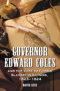 Ress, D:  Governor Edward Coles and the Vote to Forbid Slave di David Ress edito da McFarland