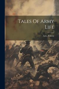 Tales Of Army Life di Leo Nikolayevich Tolstoy edito da LEGARE STREET PR