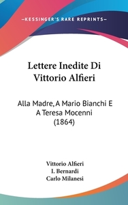 Lettere Inedite Di Vittorio Alfieri: Alla Madre, a Mario Bianchi E a Teresa Mocenni (1864) di Vittorio Alfieri, I. Bernardi, Carlo Milanesi edito da Kessinger Publishing