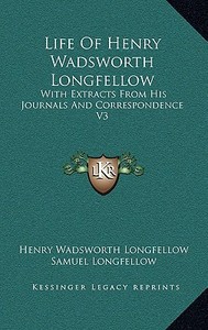 Life of Henry Wadsworth Longfellow: With Extracts from His Journals and Correspondence V3 di Henry Wadsworth Longfellow edito da Kessinger Publishing