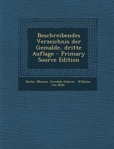Beschreibendes Verzeichnis Der Gemalde, Dritte Auflage di Berlin Museen Gemalde-Galerie edito da Nabu Press