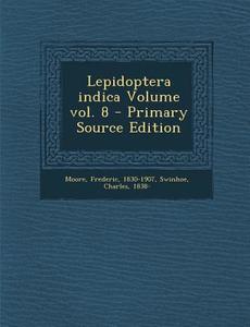 Lepidoptera Indica Volume Vol. 8 di Moore Frederic 1830-1907, Swinhoe Charles 1838- edito da Nabu Press