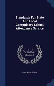 Standards For State And Local Compulsory School Attendance Service di John Leslie Lawing edito da Sagwan Press