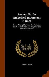 Ancient Faiths Embodied In Ancient Names di Thomas Inman edito da Arkose Press
