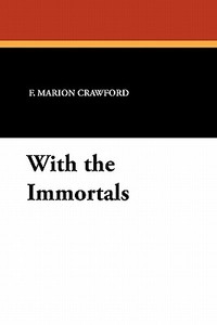 With the Immortals di F. Marion Crawford edito da Wildside Press