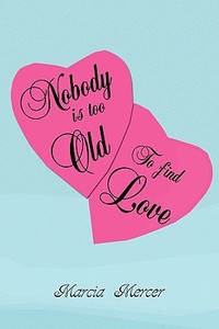 Nobody Is Too Old To Find Love di Marcia Mercer edito da Xlibris Corporation
