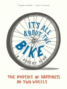 It's All about the Bike: The Pursuit of Happiness on Two Wheels di Robert Penn edito da Tantor Audio