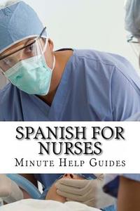 Spanish for Nurses: Essential Power Words and Phrases for Workplace Survival di Minute Help Guides edito da Createspace
