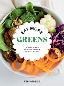 Eat More Greens: Get More Fruit, Veg, Grains and Pulses Into Your Diet with Over 65 Quick and Easy Recipes di Fern Green edito da HARDIE GRANT BOOKS