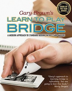 Gary Brown's Learn to Play Bridge: A Modern Approach to Standard Bidding with 5-Card Majors di Gary Brown edito da MASTER POINT PR