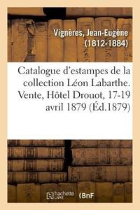 Catalogue d'Estampes Anciennes Et Modernes de la Collection L on Labarthe di Vigneres-J edito da Hachette Livre - BNF