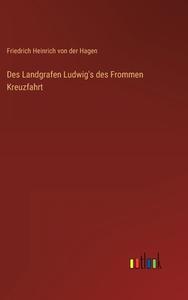 Des Landgrafen Ludwig's des Frommen Kreuzfahrt di Friedrich Heinrich Von Der Hagen edito da Outlook Verlag