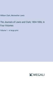 The Journals of Lewis and Clark; 1804-1806, In Four Volumes di William Clark, Meriwether Lewis edito da Megali Verlag