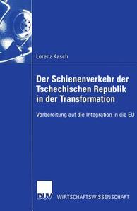 Der Schienenverkehr der Tschechischen Republik in der Transformation di Lorenz Kasch edito da Deutscher Universitätsverlag