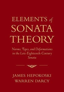 Elements of Sonata Theory: Norms, Types, and Deformations in the Late-Eighteenth-Century Sonata di James Hepokoski, Warren Darcy edito da OXFORD UNIV PR