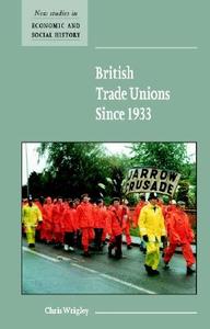 British Trade Unions Since 1933 di Chris Wrigley edito da Cambridge University Press