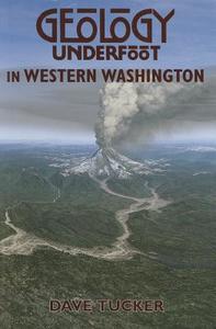 Geology Underfoot in Western Washington di Dave Tucker, David S. Tucker edito da MOUNTAIN PR