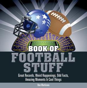 Book of Football Stuff: Great Records, Weird Happenings, Odd Facts, Amazing Moments & Cool Things di Ron Martirano edito da Imagine Publishing