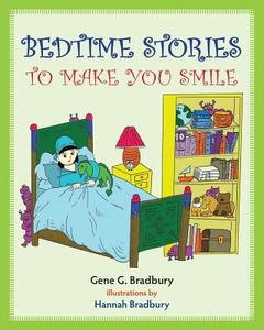 Bedtime Stories To Make You Smile di Hannah Bradbury, Gene G. Bradbury edito da LIGHTNING SOURCE INC