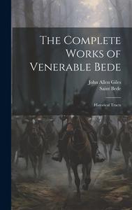 The Complete Works of Venerable Bede: Historical Tracts di John Allen Giles, Saint Bede edito da LEGARE STREET PR