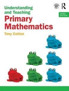 Understanding and Teaching Primary Mathematics di Tony (Freelance writer and education consultant Cotton edito da Taylor & Francis Ltd