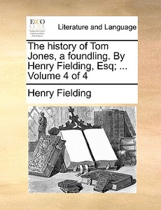 The History Of Tom Jones, A Foundling. By Henry Fielding, Esq; ... Volume 4 Of 4 di Henry Fielding edito da Gale Ecco, Print Editions