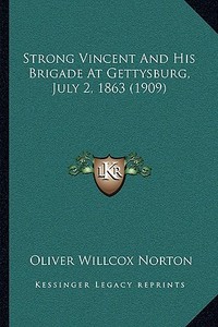 Strong Vincent and His Brigade at Gettysburg, July 2, 1863 (1909) di Oliver Willcox Norton edito da Kessinger Publishing