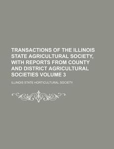 Transactions of the Illinois State Agricultural Society, with Reports from County and District Agricultural Societies Volume 3 di Illinois State Society edito da Rarebooksclub.com