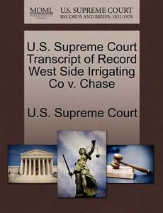 U.s. Supreme Court Transcript Of Record West Side Irrigating Co V. Chase edito da Gale Ecco, U.s. Supreme Court Records